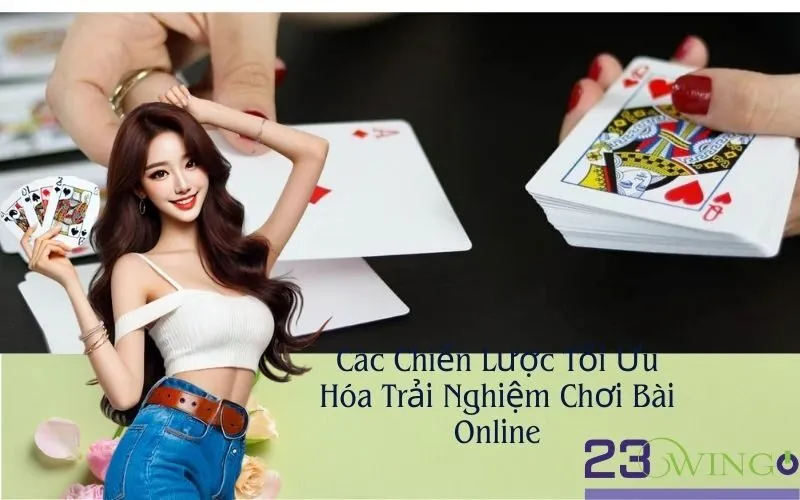 Các Chiến Lược Tối Ưu Hóa Trải Nghiệm Chơi Bài Online