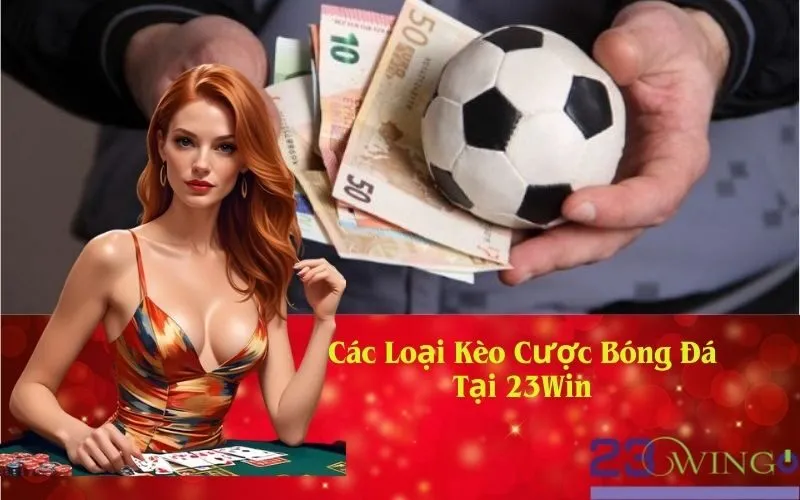 Các Loại Kèo Cược Bóng Đá Tại 23Win