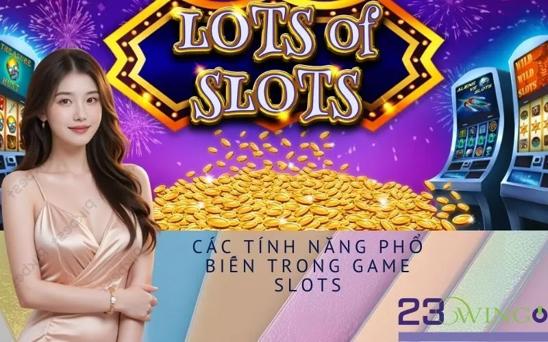 Các Tính Năng Phổ Biến Trong Game Slots