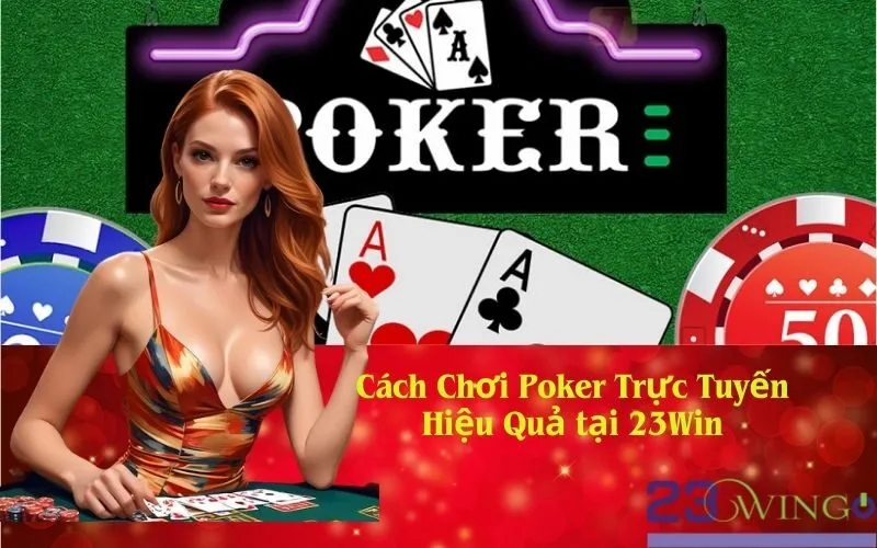 Cách Chơi Poker Trực Tuyến Hiệu Quả tại 23Win