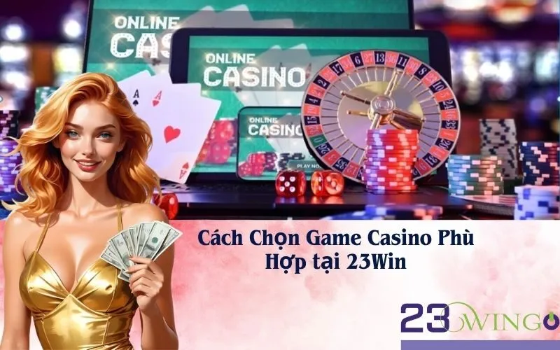 Cách Chọn Game Casino Phù Hợp tại 23Win