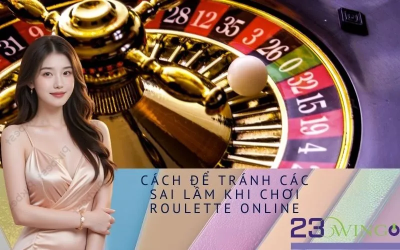 Cách Để Tránh Các Sai Lầm Khi Chơi Roulette Online