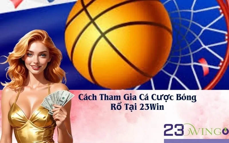 Cách Tham Gia Cá Cược Bóng Rổ Tại 23Win