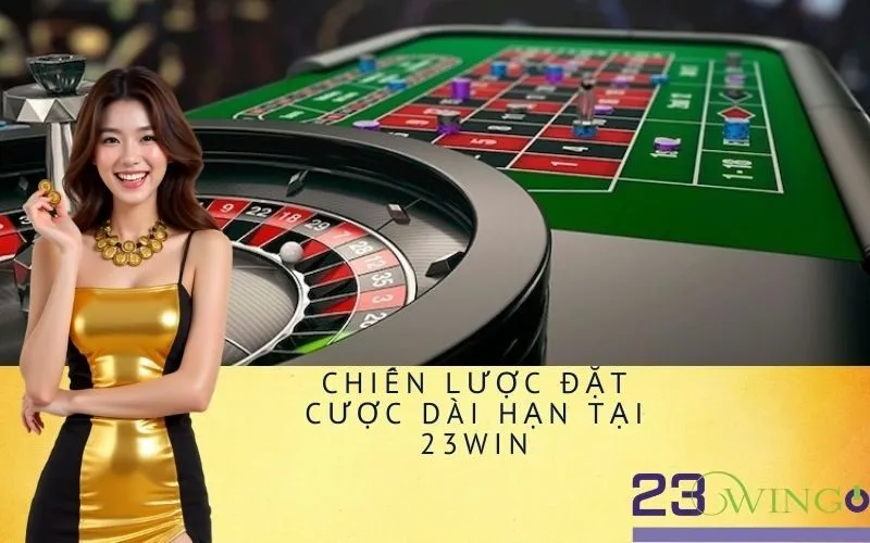 Chiến Lược Đặt Cược Dài Hạn tại 23Win