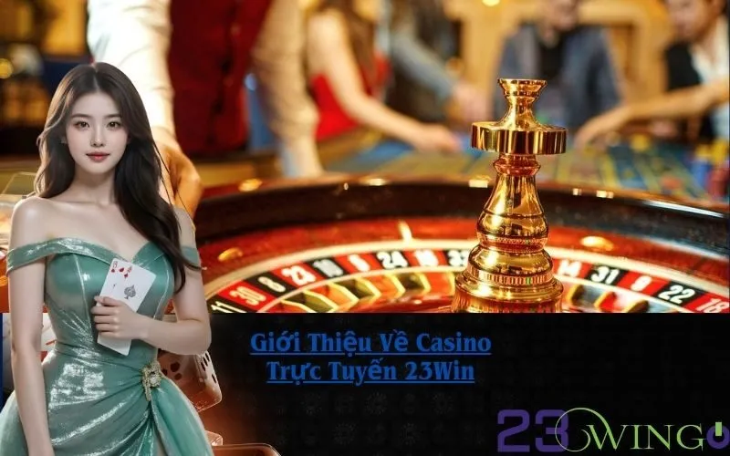 Giới Thiệu Về Casino Trực Tuyến 23Win
