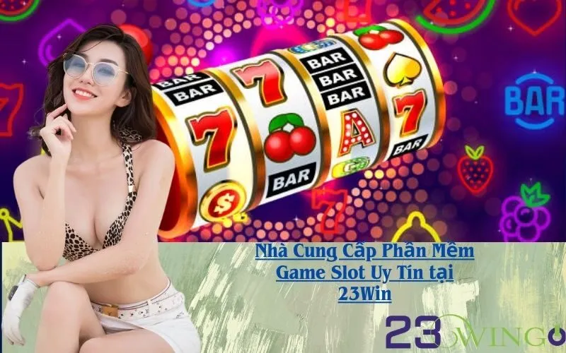 Nhà Cung Cấp Phần Mềm Game Slot Uy Tín tại 23Win