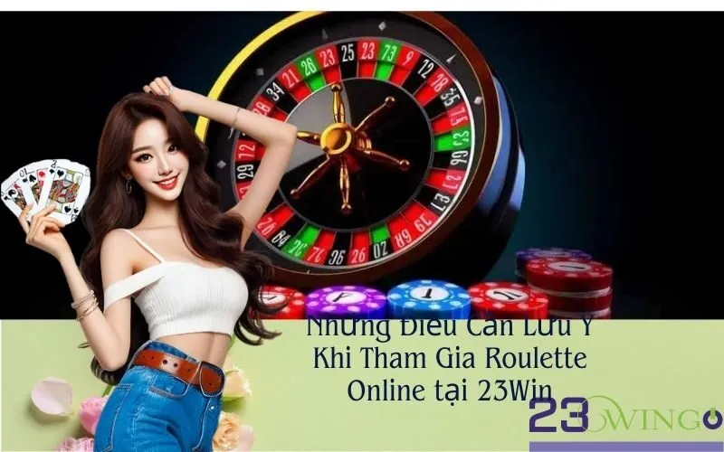 Những Điều Cần Lưu Ý Khi Tham Gia Roulette Online tại 23Win