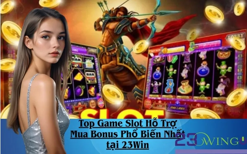 Top Game Slot Hỗ Trợ Mua Bonus Phổ Biến Nhất tại 23Win