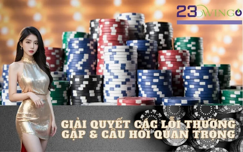 Giải Quyết Các Lỗi Thường Gặp & Câu Hỏi Quan Trọng