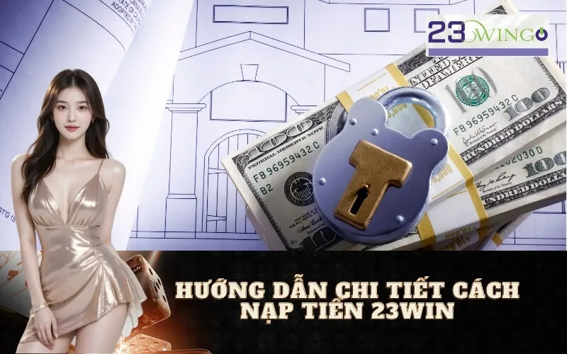 Hướng Dẫn Chi Tiết Cách Nạp Tiền 23WIN