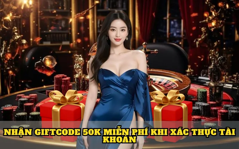 Nhận Giftcode 50K Miễn Phí Khi Xác Thực Tài Khoản